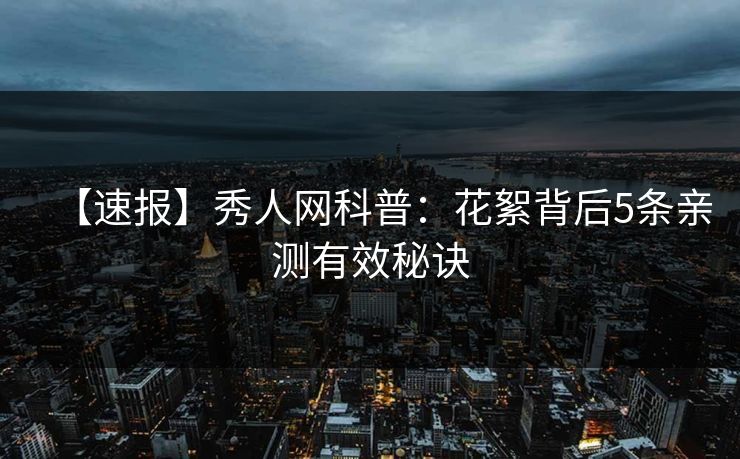 【速报】秀人网科普：花絮背后5条亲测有效秘诀