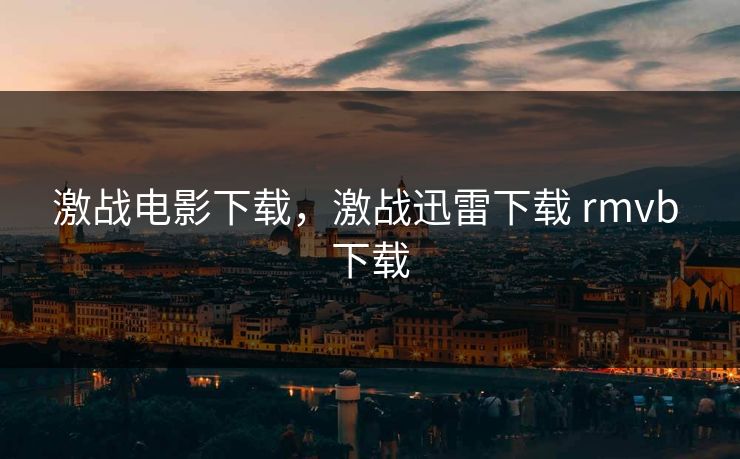 激战电影下载，激战迅雷下载 rmvb 下载
