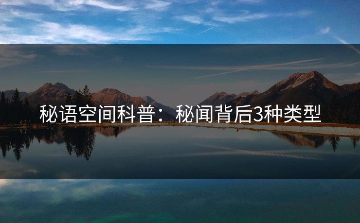 秘语空间科普：秘闻背后3种类型
