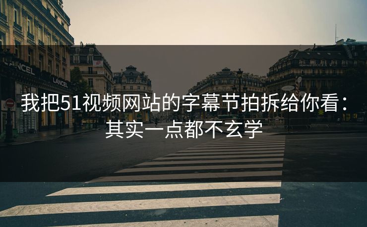 我把51视频网站的字幕节拍拆给你看：其实一点都不玄学